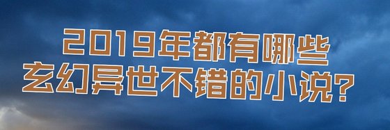 2019年都有哪些玄幻異世不錯的小説？
